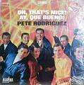 PETE RODRIGUEZ - oh,  that s nice ! (ay que bueno ! )