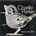 CHARLIE PARKER - ...once there was bird