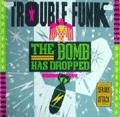 TROUBLE FUNK - the bomb has dropped