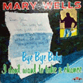 MARY WELLS - bye bye baby / i don't want to take a chance