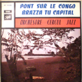 ORCHESTRE CERCUL JAZZ - pont sur le congo / brazza tu capital