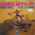 CHARLY ANTOLINI - uela-uela / play it loud